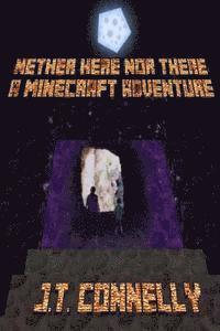 bokomslag Nether Here Nor There: A Minecraft Adventure