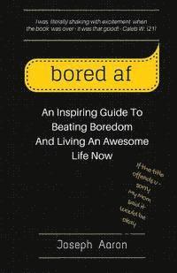 Joseph Aaron - bored af: An Inspiring Guide To Beating Boredom And Living An Awesome Life Now, Häftad
