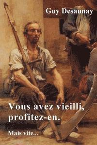 Guy Desaunay - Vous Avez Vieilli, Profitez-En. Mais Vite..., Häftad