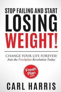 bokomslag Freshplan: STOP FAILING AND START LOSING WEIGHT!: Change your life forever, join the Freshplan Revolution today
