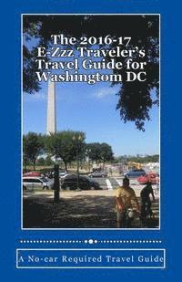 bokomslag The 2016-17 E-Zzz Traveler's Travel Guide for Washingtom DC: A No-car Required Travel Guide