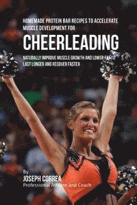 bokomslag Homemade Protein Bar Recipes to Accelerate Muscle Development for Cheerleading: Naturally improve muscle growth and lower fat to last longer and recov