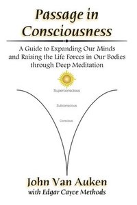 bokomslag Passage in Consciousness: A Guide for Expanding Our Minds and Raising the Life Forces in Our Bodies through Deep Meditation