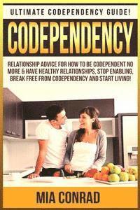 bokomslag Codependency: Ultimate Codependency Guide! Relationship Advice For How To Be Codependent No More & Have Healthy Relationships, Stop