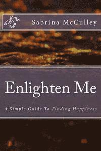 bokomslag Enlighten Me: A Simple Guide To Finding Happiness