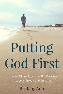 Brittany Ann - Putting God First: How to Make God the #1 Priority in Every Area of Your Life, Häftad