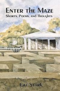 Enter the Maze: Shorts, Poems and Thoughts 1