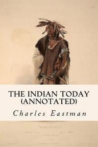 Charles Eastman - The Indian Today (annotated), Häftad