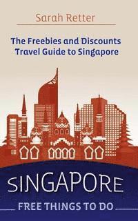 bokomslag Singapore: Free Things To Do: The freebies and discounts travel guide to Singapore.