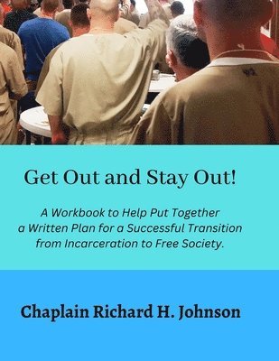 Richard H. Johnson - Get Out and Stay Out!: A Workbook to Help Put Together a Written Plan for a Successful Transition from Incarceration to Free Society, Häftad