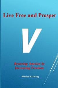 Live Free and Prosper: Restoring America by Increasing Freedom 1