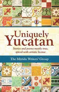 bokomslag Uniquely Yucatan: Stories and Poems mostly true