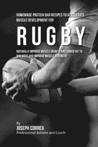 bokomslag Homemade Protein Bar Recipes to Accelerate Muscle Development for Rugby: Naturally improve muscle growth and lower fat to win more and improve muscle