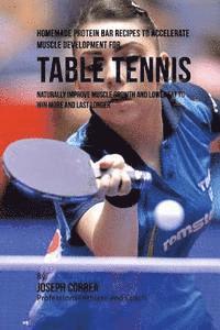 bokomslag Homemade Protein Bar Recipes to Accelerate Muscle Development for Table Tennis: Naturally improve muscle growth and lower fat to win more and last lon