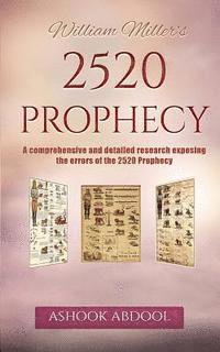 bokomslag William Miller's 2520 Prophecy: A comprehensive and detailed research exposing the errors of the 2520 prophecy