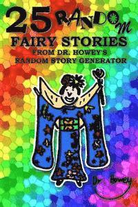 25 Random Fairy Stories from Dr. Howey's Random Story Generator 1