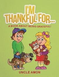 Uncle Amon - I'm Thankful For...: A Book About Being Grateful! (Short Stories, Activities, Games, and Coloring Book), Häftad