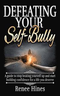 bokomslag Defeating Your Self-Bully: A guide to stop beating yourself up and start building confidence for a life you deserve
