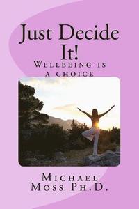 bokomslag Just Decide It! Wellbeing is a choice