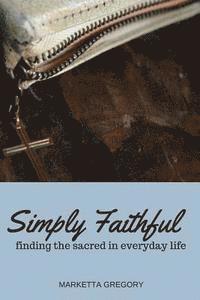 bokomslag Simply Faithful: Finding the sacred in everyday life