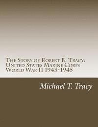 bokomslag The Story of Robert B. Tracy: United States Marine Corps World War II 1943-1945