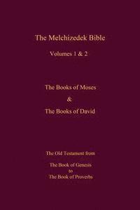 bokomslag The Melchizedek Bible, Volumes 1& 2 The Books of Moses and David: The Book of Genesis to the Book of Proverbs