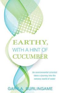 bokomslag Earthy, With a Hint of Cucumber: An Environmental Scientist's Journey Into the Sensory World of Water