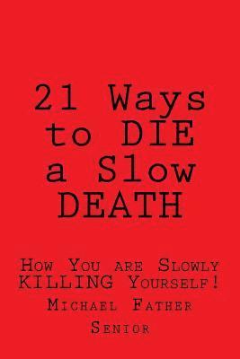 Michael Father Senior - 21 Ways to Die a Slow Death: How You Are Slowly Killing Yourself!, Häftad
