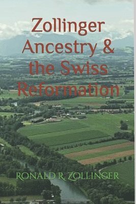 Zollinger Ancestry & the Swiss Reformation 1