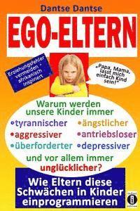 bokomslag EGO-ELTERN - Warum werden unsere Kinder immer tyrannischer, antriebsloser, unglücklicher? Wie Eltern diese und andere Schwächen in Kinder einprogrammi