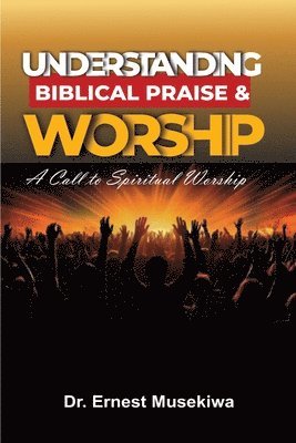 Understanding Biblical Praise and Worship 1