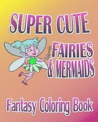 Fantasy Coloring Book: Super Cute Fairies & Mermaids 1