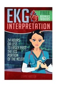bokomslag EKG Interpretation: 24 Hours or Less to EASILY PASS the ECG Portion of the NCLEX!