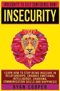 bokomslag Insecurity: Insecurity To Self Confidence NOW! Learn How To Stop Being Insecure In Relationships, Enhance Emotional Intelligence,