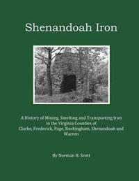 bokomslag Shenandoah Iron: A History of Mining, Smelting and Transporting Iron in the Virginia Counties of Clarke, Frederick, Page, Rockingham, S
