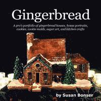 bokomslag Gingerbread: A pro's portfolio of gingerbread houses, house portraits, cookies, cookie molds, sugar and kitchen crafts