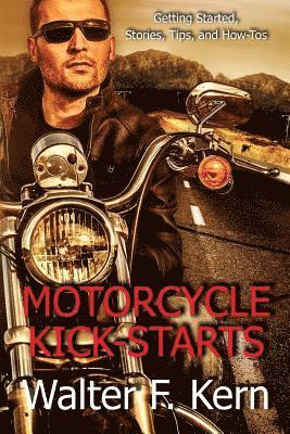 Motorcycle Kick-Starts: Getting Started, Stories, Tips, and How-Tos 1