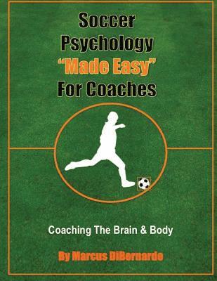 Marcus Dibernardo - Soccer Psychology Made Easy For Coaches: Coaching The Brain & Body, Häftad