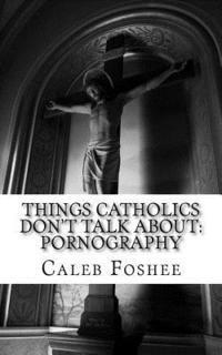 bokomslag Things Catholics Don't Talk About: Pornography
