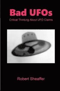 Robert Sheaffer - Bad UFOs: Critical Thinking About UFO Claims, Häftad