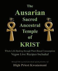 bokomslag The Ausarian Sacred Ancestral Temple of KRIST: Whole Life Healing Through Plant-Based Consumption