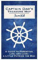 Katie Hall, Jason Hall - Captain Dad's Treasure Map: A Guide to Parenting, Life, and Love, a Little Outside the Box!, Häftad