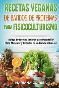 bokomslag RECETAS VEGANAS De BATIDOS De PROTEINAS PARA FISICOCULTURISMO: Incluye 50 recetas Veganas para Desarrollar Masa Muscular y Disfrutar de un Batido Salu