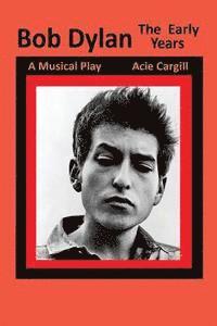 bokomslag Bob Dylan, The Early Years: A Musical Play