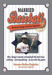 Suzanne Molino Singleton - Married to Baseball: Between innings with Ken Singleton: Mrs. Singy's stories of baseball life that have nothing - and everything - to do with the gam, Häftad