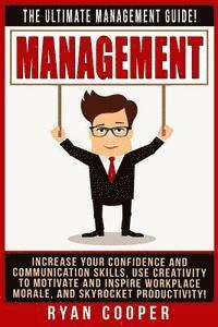 bokomslag Management: The Ultimate Management Guide! Increase Your Confidence And Communication Skills, Use Creativity To Motivate And Inspi
