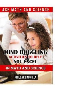 bokomslag Ace Math and Science: Mind Boggling Activities to Help You Excel in Math and Science