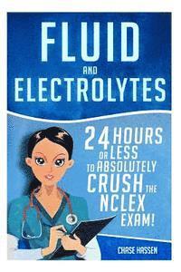 bokomslag Fluid and Electrolytes: 24 Hours or Less to Absolutely Crush the NCLEX Exam!