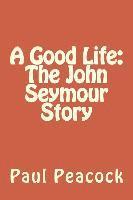 A Good Life: The John Seymour Story 1