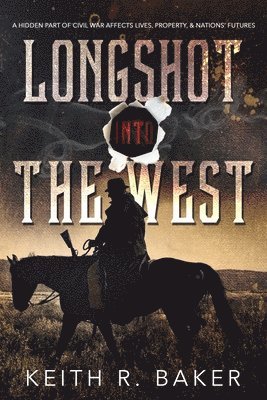 bokomslag Longshot Into The West: A hidden part of the Civil War affects lives, property and nations' futures